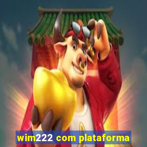 wim222 com plataforma